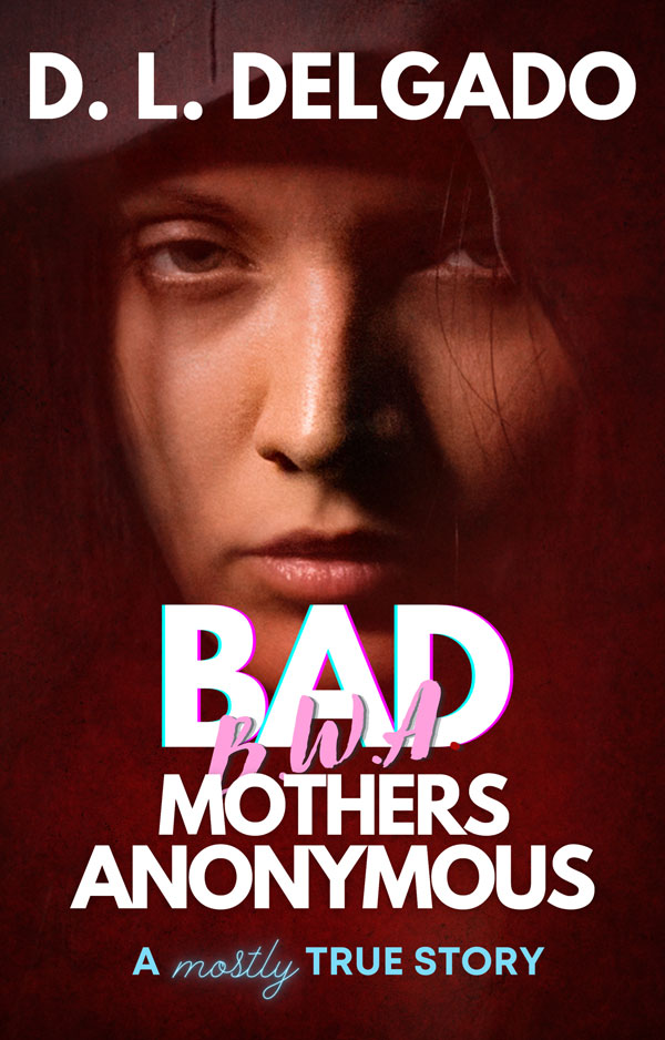 B.W.A. - Bad Mothers Anonymous by D. L. Delgado book cover featuring an unhappy woman staring at the camera